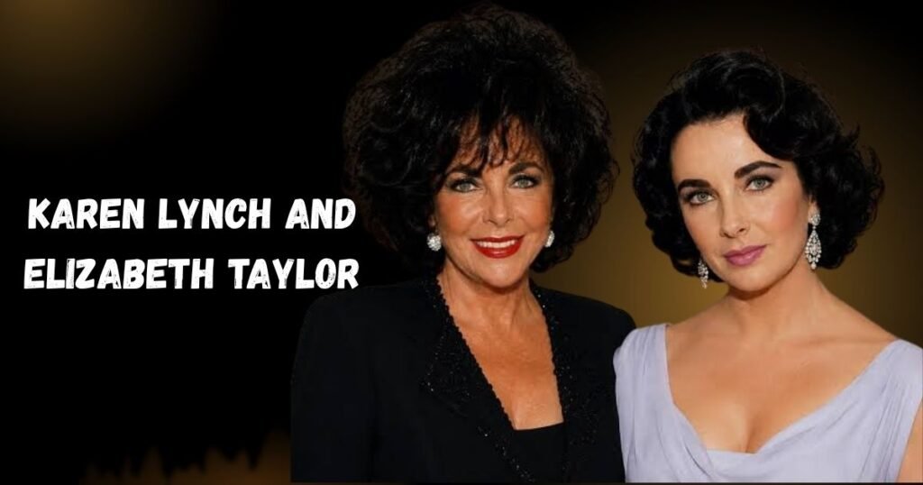 Karen Lynch and Elizabeth Taylor